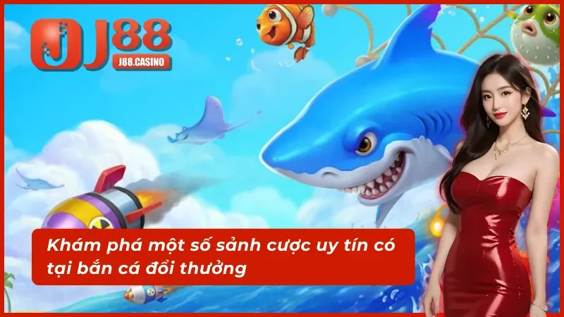 Tìm hiểu một số sảnh cược bắn cá J88 mới nhất