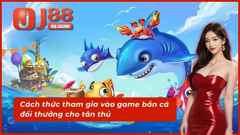 Hướng dẫn tân thủ cách thức tham gia vào bắn cá J88