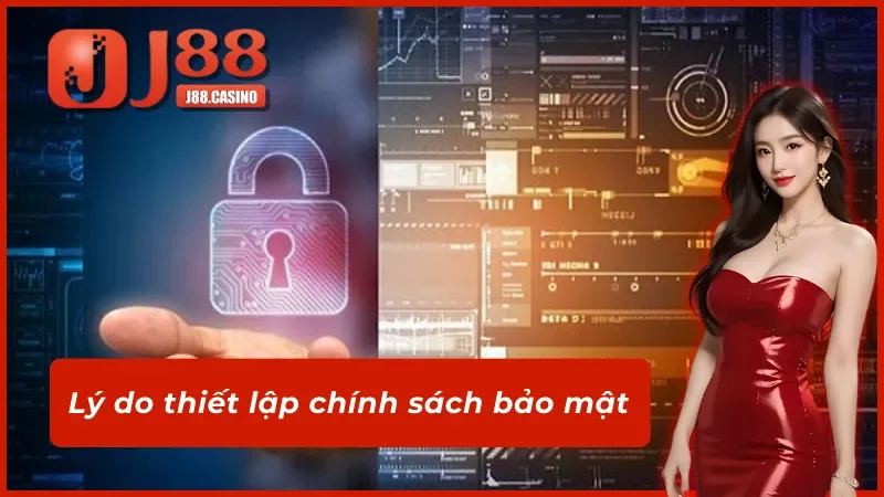 Lý do cần thiết lập chính sách bảo mật J88
