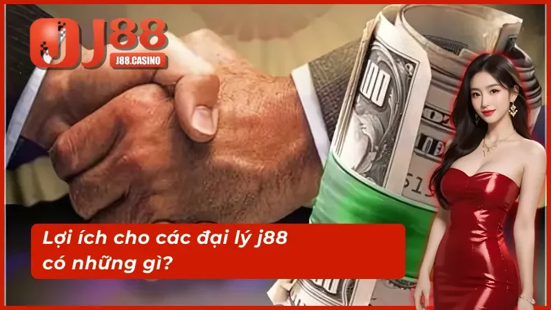 Lợi ích hấp dẫn cho các đại lý j88