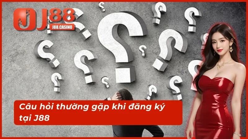 Một số câu hỏi thường gặp khi đăng ký J88