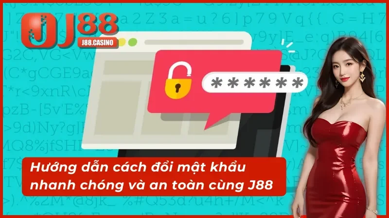 Chi tiết cách đổi mật khẩu j88 nhanh chóng và an toàn