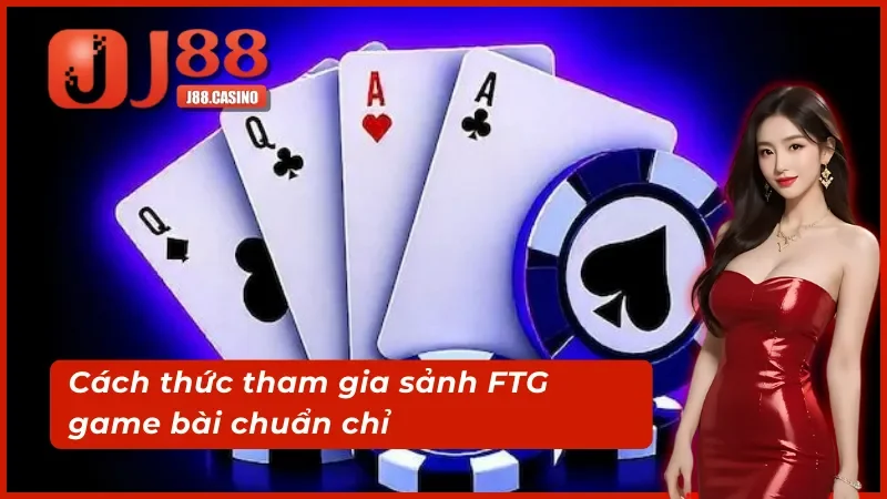 Hướng dẫn chuẩn cách tham gia FTG game bài 3D