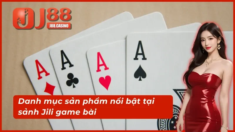 Danh mục khẳng định chất lượng sảnh Jili game bài 3D