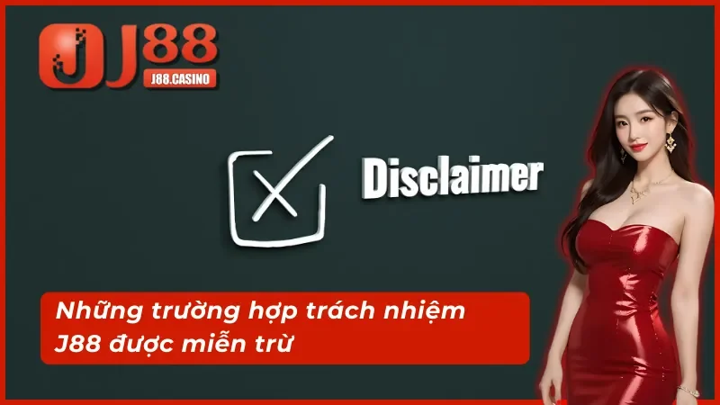 Miễn trừ trách nhiệm J88 trong những trường hợp nào?