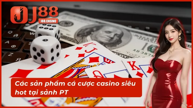 03 sản phẩm casino siêu hot tại sảnh PT Trực Tuyến