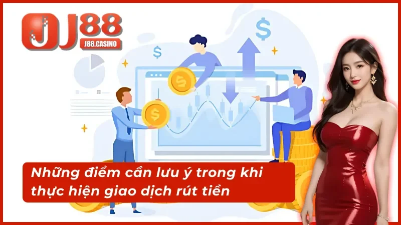 Những điểm cần lưu ý trong khi thực hiện giao dịch rút tiền j88