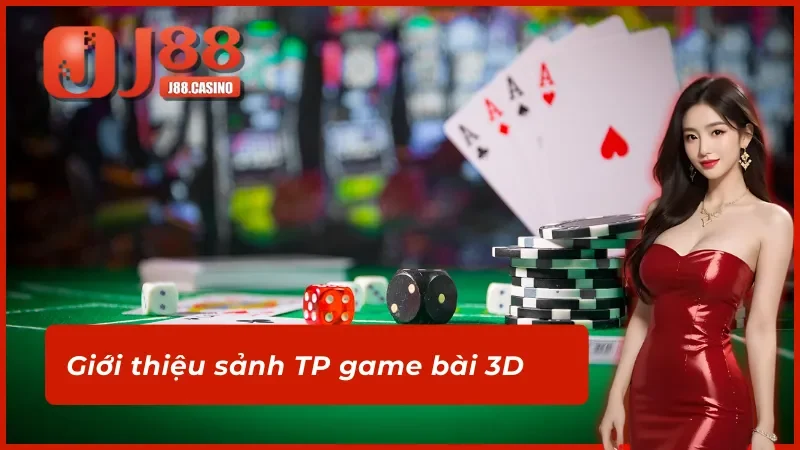 Thông tin chung về sảnh TP game bài 3D tại nhà cái J88
