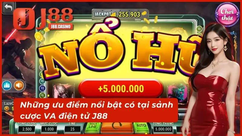 Những ưu điểm nổi bật có tại sảnh cược VA điện tử J88